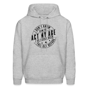 Act My Age, I've Never This Old Before Hoodie